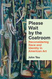 John Yau: Please Wait by the Coatroom - Reconsidering Race and Identity in American Art