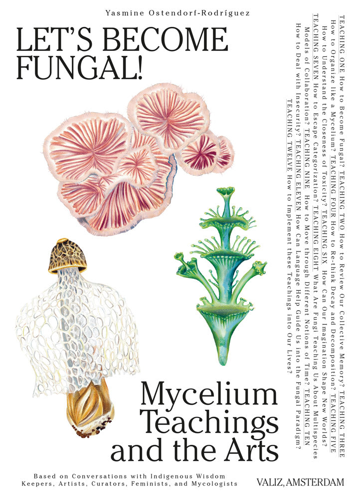 Let's Become Fungal!  Mycelium Teachings and the Arts: Based on Conversations with Indigenous Wisdom Keepers, Artists, Curators, Feminists and Mycologists