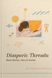Diasporic Threads - Black Women, Fibre & Textiles