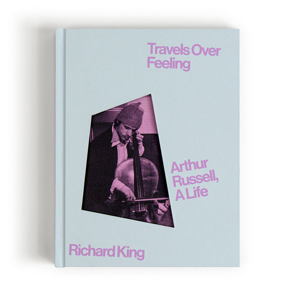 Travels Over Feeling: Arthur Russell, A Life