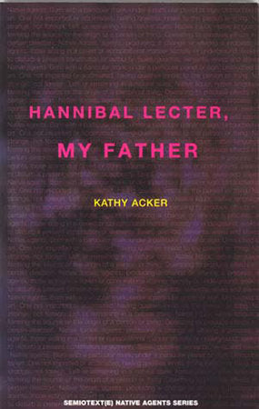 Kathy Acker: Hannibal Lecter, My Father