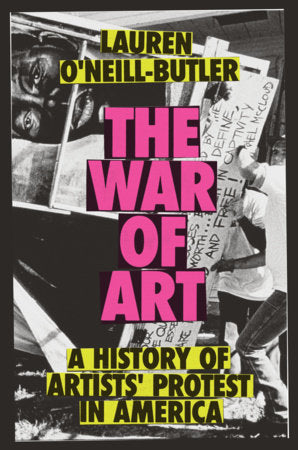 Lauren O'Neill-Butler: The War of Art, A History of Artists' Protest In America