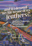 And if I devoted my life to one of its feathers? Aesthetic Responses to Extraction, Accumulation, and Dispossession