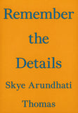 Skye Arundhati Thomas: Remember the Details