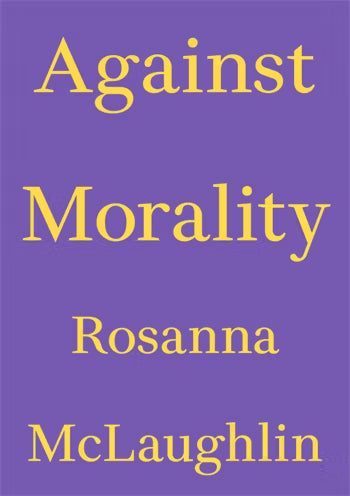 Rosanna McLaughlin: Against Morality