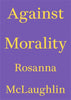 Rosanna McLaughlin: Against Morality