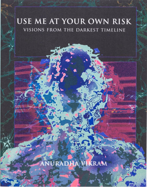 Anuradha Vikram: Use Me at Your Own Risk - Visions from the Darkest Timeline