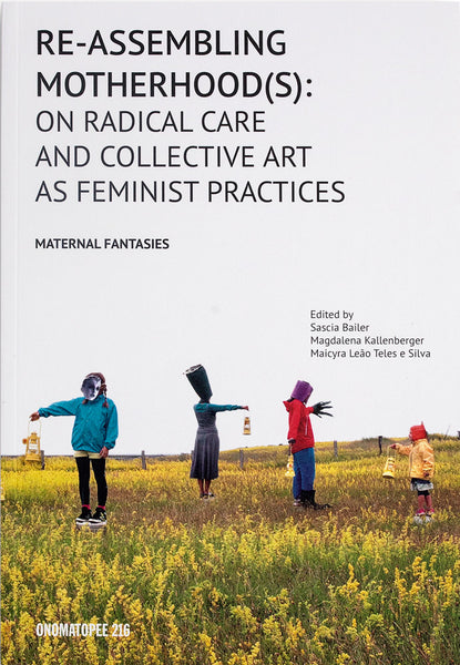 On Radical Care and Collective Art as Feminist Practices: Re-Assembling Motherhood(s)