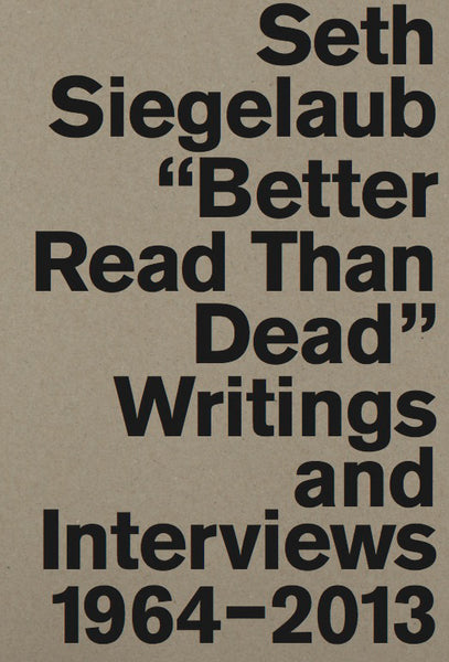Seth Siegelaub: Better Read Than Dead Writings and Interviews 1964–2013