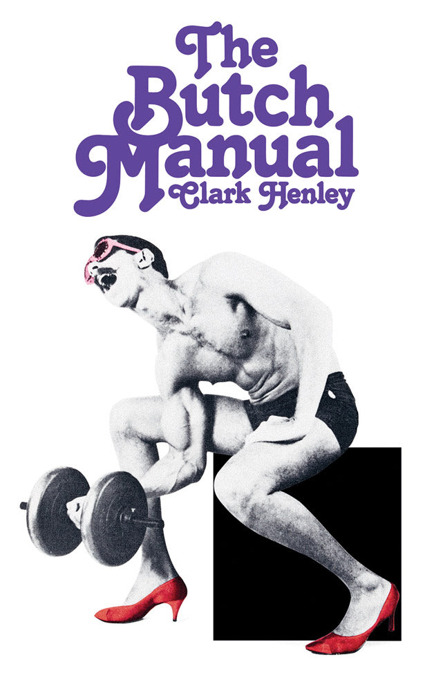 Clark Henley: The Butch Manual - The Current Drag and How to Do It