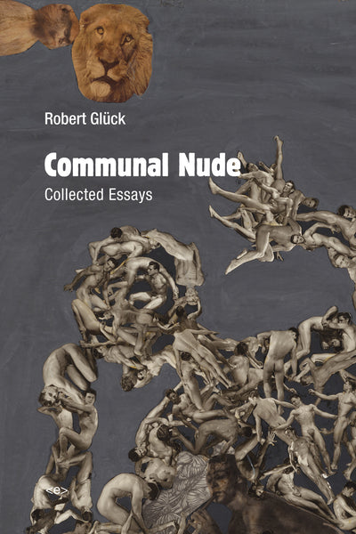 Robert Glück: Communal Nude: Collected Essays