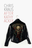 Chris Kraus: After Kathy Acker