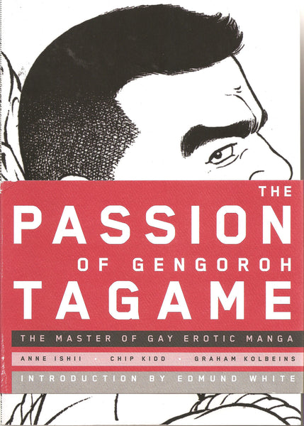 Ed. by Chip Kidd, Anne Ishii, Graham Kolbeins: The Passion of Gengoroh Tagame: Master of Gay Erotic Manga