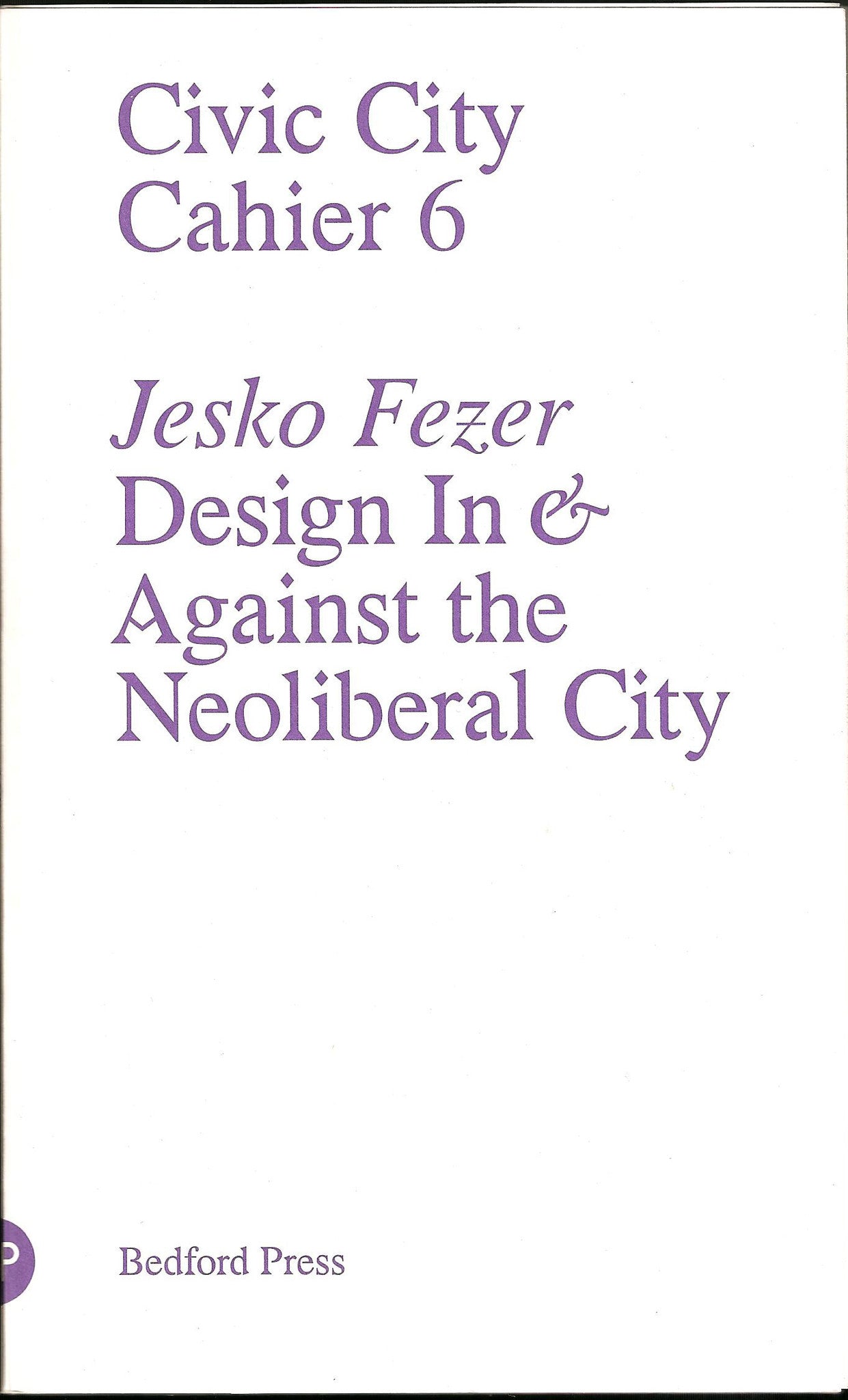 Jesko Fezer: Civic City Cahier 6; Design in and Against the Neoliberal City