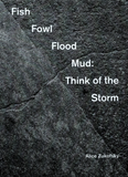 Alice Zukofsky: Fish Fowl Flood Mud: Think of the Storm