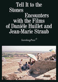 Tell It to the Stones Encounters with the Films of Danièle Huillet and Jean-Marie Straub