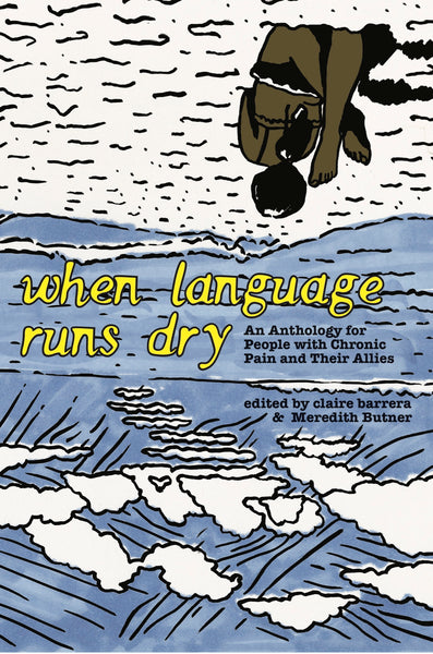 When Language Runs Dry: An Anthology for People with Chronic Pain and their Allies