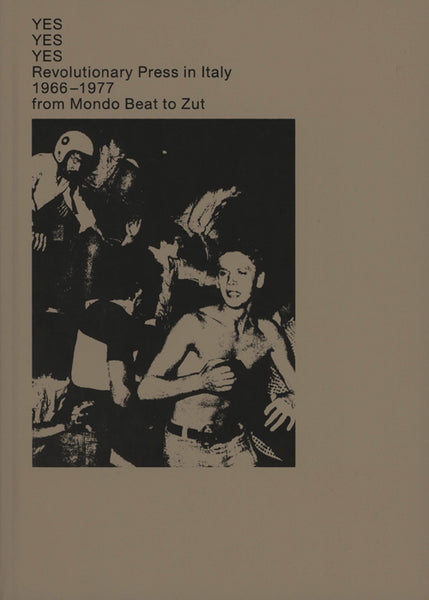 YES YES YES: Revolutionary Press in Italy 1966-1977 from Mondo Beat to Zut