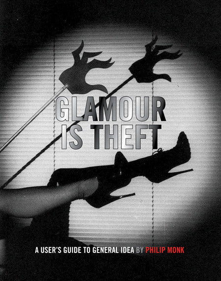 Philip Monk: Glamour Is Theft: A User's Guide to General Idea 1969-1978