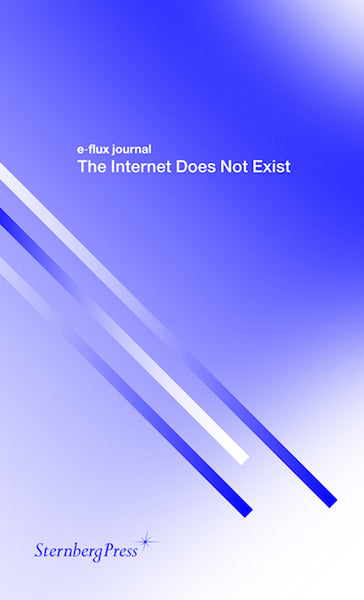 E-Flux Journal: The Internet Does Not Exist