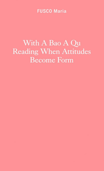 Maria Fusco: With A Bao A Qu Reading When Attitudes Become Form